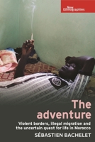 The Adventure: Violent Borders, Illegal Migration and the Uncertain Quest for Life in Morocco (New Ethnographies) 1526177684 Book Cover
