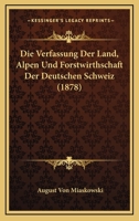 Die Verfassung Der Land, Alpen Und Forstwirthschaft Der Deutschen Schweiz (1878) 1161134530 Book Cover