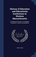 History Of Education And Educational Institutions In Western Massachusetts: Including The Counties Of Hampden, Hampshire, Franklin, And Berkshire 1147128308 Book Cover
