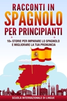 Racconti in Spagnolo per Principianti: 10+ Storie per Imparare lo Spagnolo e Migliorare la tua Pronuncia 1801202311 Book Cover