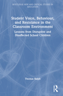 Student Voice, Behaviour, and Resistance in the Classroom Environment: Lessons from Disruptive and Disaffected School Children 1032594012 Book Cover