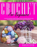 CROCHET FOR BEGINNERS: A complete and easy guide to learn the art of crochet with pictures, illustrations and patterns for the absolute beginners ... "Macramé", "Quilting For Beginners") B08B73KKX4 Book Cover