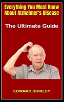 Everything You Must Know About Alzheimer's Disease: The Ultimate Guide B0BFV21L7G Book Cover