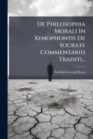 De Philosophia Morali In Xenophontis De Socrate Commentariis Traditi... (Latin Edition) 1024696448 Book Cover
