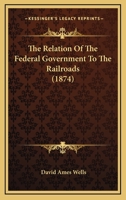The Relation Of The Federal Government To The Railroads 1278299246 Book Cover