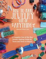 How to Make Jewelry Out of Anything: A Complete Out-of-the-Box Jewelry Making Guide for Teens and Teens-at-Heart! 0998079448 Book Cover