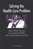 Solving the Health Care Problem: How Other Nations Succeeded and Why the United States Has Not 0791468380 Book Cover