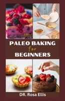 PALEO BAKING FOR BEGINNERS: Learn Newly Discovered Baking Methods with Natural Ingredients B0CHL954XC Book Cover