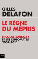 Le règne du mépris: Nicolas Sarkozy et les diplomates 2810004706 Book Cover