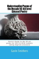 Understanding Poems of the Decade for AS level Edexcel Poetry: Gavin's Guide to the 28 set poems for 2017 & 2018 students taking English Literature 153356101X Book Cover