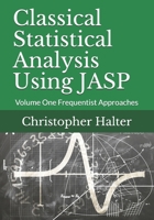 Classical Statistical Analysis Using Jasp: Volume One Frequentist Approaches 1729413846 Book Cover