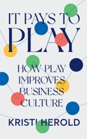 It Pays to PLAY: How Play Improves Business Culture 1544536224 Book Cover