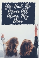 You Had The Power All Along, My Dear: Lined Notebook Journal for Women and Teen Girls 1659663024 Book Cover