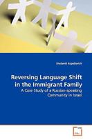 Reversing Language Shift in the Immigrant Family: A Case Study of a Russian-speaking Community in Israel 3639140265 Book Cover