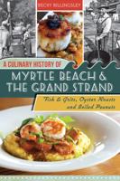 A Culinary History of Myrtle Beach and the Grand Strand: Fish and Grits, Oyster Roasts and Boiled Peanuts (American Palate) 1609499565 Book Cover