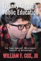TYRANNY THROUGH PUBLIC EDUCATION: The Case Against Government Control of Education B0FGWTS3GK Book Cover