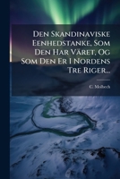Den Skandinaviske Eenhedstanke, Som Den Har Väret, Og Som Den Er I Nordens Tre Riger... 1278827412 Book Cover