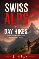 Swiss Alps Day Hikes: Scenic Trails, Mountain Walks & Independent Hiking B0HHQVDGQF Book Cover