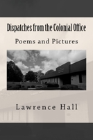 Dispatches from the Colonial Office: Poems and Pictures 1727788621 Book Cover