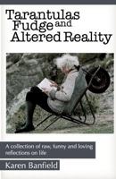 Tarantulas Fudge and Altered Reality: A collection of raw, funny and loving reflections on life 0981934994 Book Cover