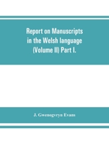 Report on manuscripts in the Welsh language (Volume II) Part I. 9353862280 Book Cover