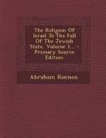 The Religion of Israel to the Fall of the Jewish State;; Volume 1 101145579X Book Cover