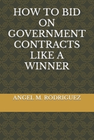 HOW TO BID ON GOVERNMENT CONTRACTS LIKE A WINNER B0BD7W8LLS Book Cover