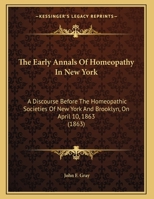 The Early Annals Of Homeopathy In New York: A Discourse Before The Homeopathic Societies Of New York And Brooklyn, On April 10, 1863 1169491820 Book Cover