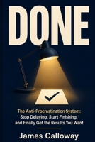 Done: The Anti-Procrastination System: Stop Delaying, Start Finishing, and Finally Get the Results You Want B0HBMMDL6M Book Cover