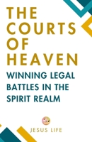 The Courts of Heaven: Winning Legal Battles in the Spirit Realm B0DYYFFQ14 Book Cover