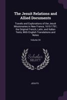 The Jesuit Relations and Allied Documents: Travels and Explorations of the Jesuit Missionaries in New France, 1610-1791; the Original French, Latin, ... English Translations and Notes, Volume 34 1141847078 Book Cover