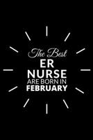 The Best Er Nurse Are Born in February: Emergency Room Nurse Gift Notebook: A Journal to collect Quotes, Memories, and Stories of your Patients. 167624154X Book Cover