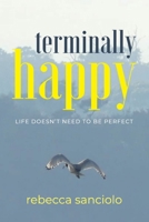 Terminally Happy: Life Doesn't Need to be Perfect 1923123211 Book Cover