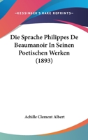 Die Sprache Philippes De Beaumanoir In Seinen Poetischen Werken (1893) (German Edition) 112041489X Book Cover
