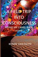 A Field Trip Into Consciousness: Riding My Camel Back Home 151194725X Book Cover