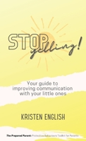 Stop Yelling!: Your guide to improving communication with your little ones 0645702404 Book Cover