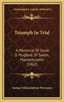 Triumph in Trial: A Memorial of Sarah S. Mugford, of Salem, Mass 1104514354 Book Cover