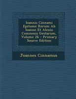 Ioannis Cinnami Epitome Rerum AB Ioanne Et Alexio Comnenis Gestarum, Volume 26 B0BQ2TXVYR Book Cover