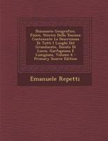 Dizionario Geografico, Fisico, Storico Della Toscana: Contenente La Descrizione Di Tutti I Luoghi Del Granducato, Ducato Di Lucca, Garfagnana E Lunigiana, Volume 6 1294398695 Book Cover