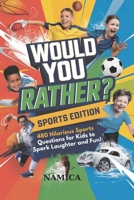 Would You Rather? Sports Edition: 480 Hilarious Sports Questions for Kids to Spark Laughter and Fun! B0DRSRL55N Book Cover