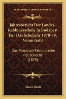 Jahresbericht Der Landes-Rabbinerschule In Budapest Fur Das Schuljahr 1878-79, Voran Geht: Das Mosaisch-Talmudische Polizeirecht (1879) 1160370303 Book Cover