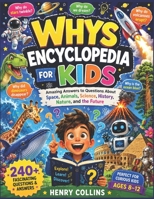 WHYS ENCYCLOPEDIA FOR KIDS: Amazing Answers to Questions About Space, Animals, Science, History, Nature, and the Future B0H48YXDT1 Book Cover