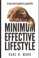 The Minimum Effective Lifestyle: A lazy man's guide to a good life 1790959802 Book Cover