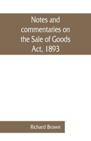Notes and Commentaries On the Sale of Goods Act 1893 (56 & 57 Vict. Ch. 71): With Special Reference to the Law of Scotland 9353861624 Book Cover