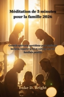 Méditation de 5 minutes pour la famille 2026: Conseils spirituels quotidiens pour renforcer les liens, inspirer la foi et cultiver une vie familiale paisible (French Edition) B0GC8B5616 Book Cover