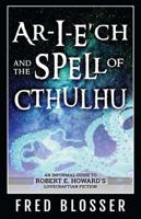 Ar-I-E?ch and the Spell of Cthulhu: An Informal Guide to Robert E. Howard's Lovecraftian Fiction 1683901444 Book Cover