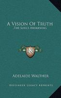 A Vision Of Truth: ,The Soul's Awakening: A Story 1165274442 Book Cover