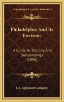 Philadelphia And Its Environs: A Guide To The City And Surroundings 1166984583 Book Cover