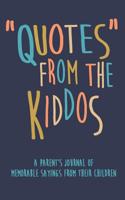 Quotes from the Kiddos a Parent's Journal of Memorable Sayings from Their Children: A Journal for Parents to Write Down the Cute and Funny Things Your Children 1092369813 Book Cover