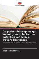 De petits philosophes qui voient grand: inciter les enfants à réfléchir à travers des textes (French Edition) 6630062213 Book Cover